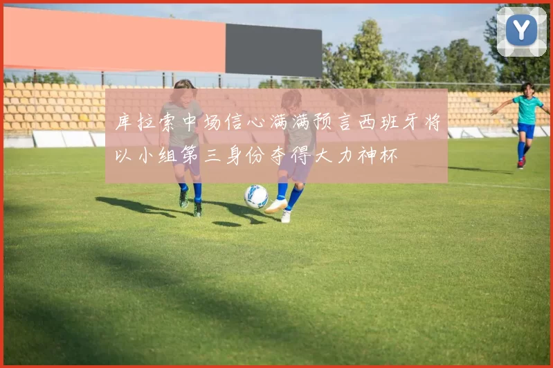 库拉索中场信心满满预言西班牙将以小组第三身份夺得大力神杯